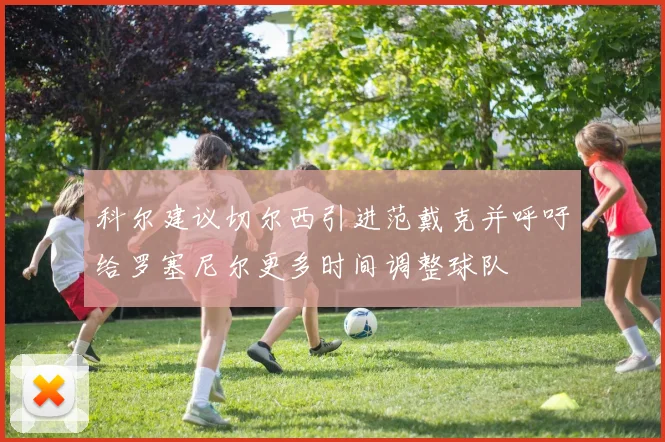 科尔建议切尔西引进范戴克并呼吁给罗塞尼尔更多时间调整球队